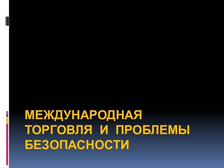 МЕЖДУНАРОДНАЯ ТОРГОВЛЯ И ПРОБЛЕМЫ БЕЗОПАСНОСТИ