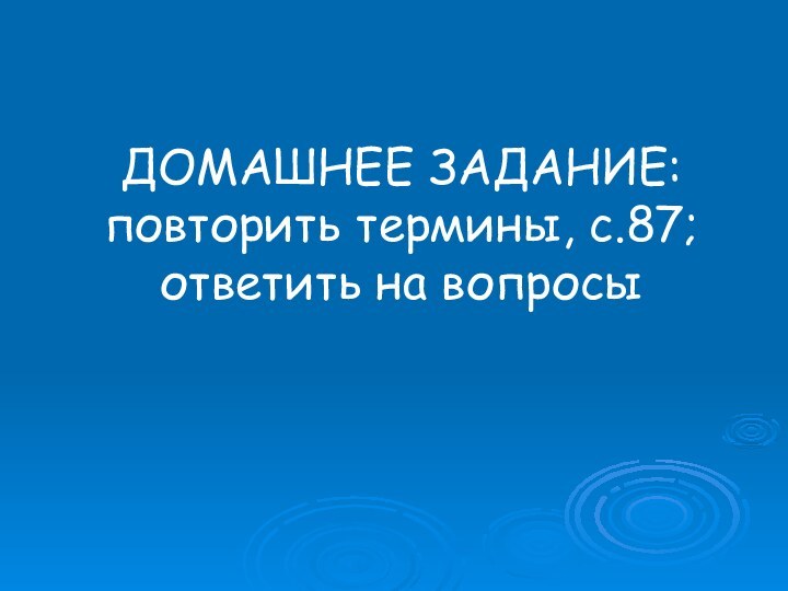 ДОМАШНЕЕ ЗАДАНИЕ: повторить термины, с.87; ответить на вопросы