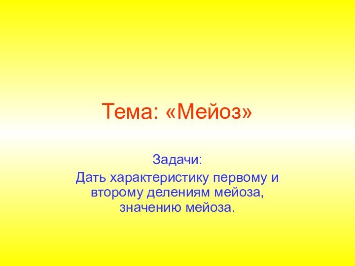 Тема: «Мейоз»Задачи:Дать характеристику первому и второму делениям мейоза, значению мейоза.