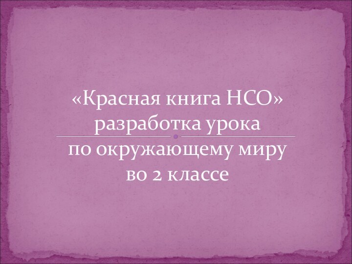 «Красная книга НСО» разработка урока  по окружающему миру  во 2 классе