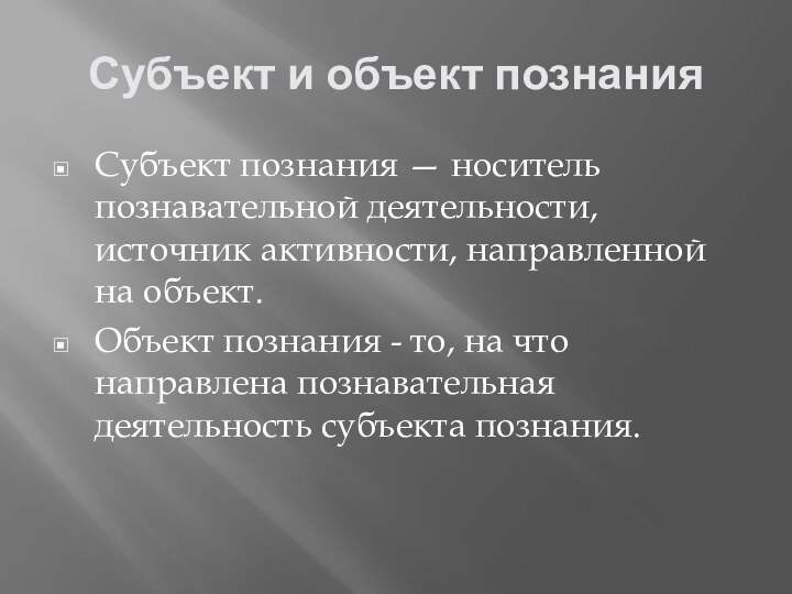 Субъект и объект познанияСубъект познания — носитель познавательной деятельности, источник активности, направленной