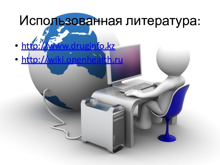Использованная литература:http://www.druginfo.kzhttp://wiki.openhealth.ru