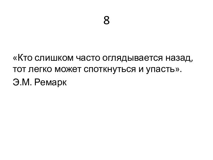 8«Кто слишком часто оглядывается назад, тот легко может споткнуться и упасть». Э.М. Ремарк