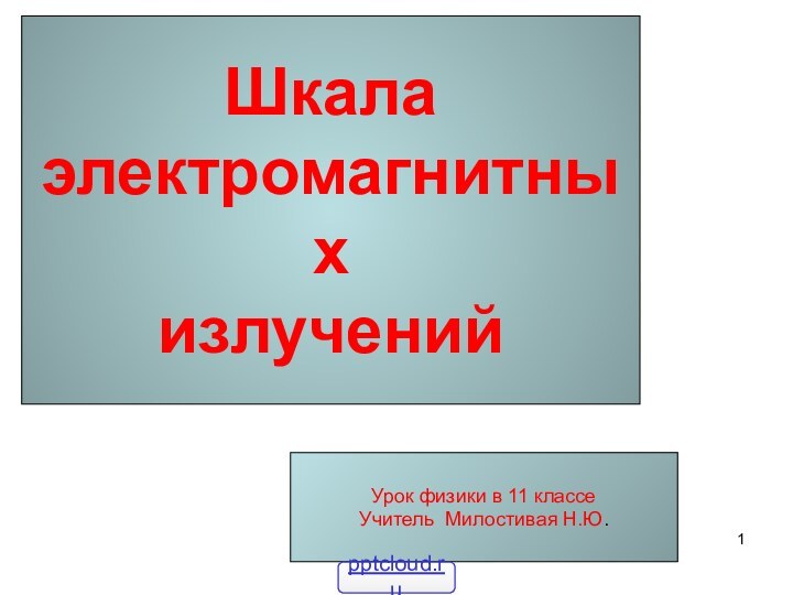 Шкала электромагнитныхизлученийУрок физики в 11 классеУчитель Милостивая Н.Ю.