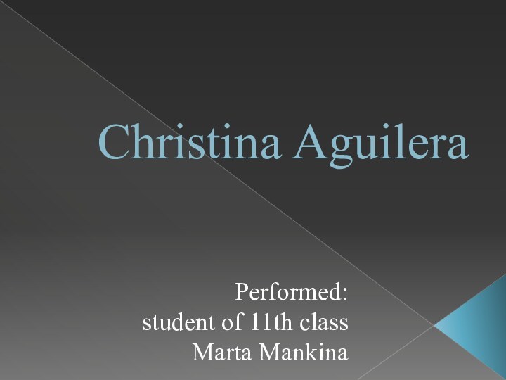 Christina AguileraPerformed: student of 11th class Marta Mankina