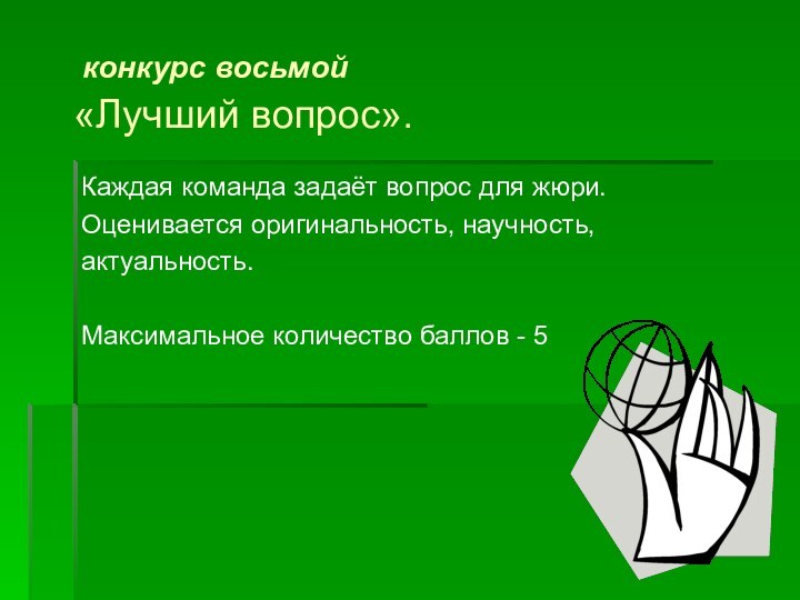 конкурс восьмой  «Лучший вопрос».Каждая команда задаёт вопрос для жюри.Оценивается оригинальность,