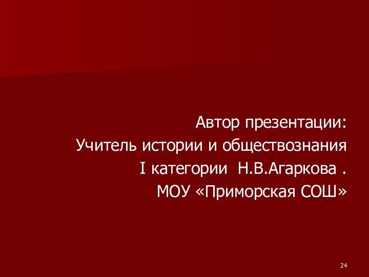 Автор презентации: Учитель истории и обществознания I категории Н.В.Агаркова .МОУ «Приморская СОШ»