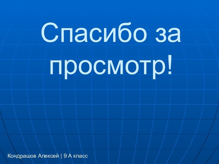 Спасибо за просмотр!Кондрашов Алексей | 9 А класс