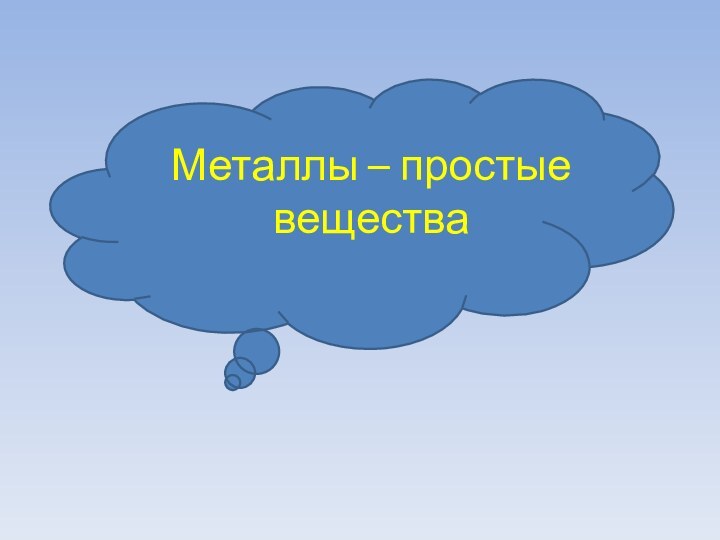 Металлы – простые вещества