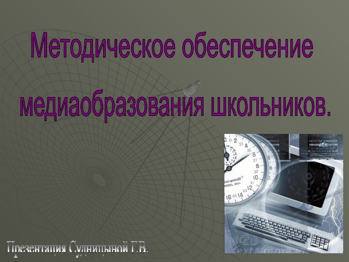 Методическое обеспечениемедиаобразования школьников.Презентация Судницыной Г.В.