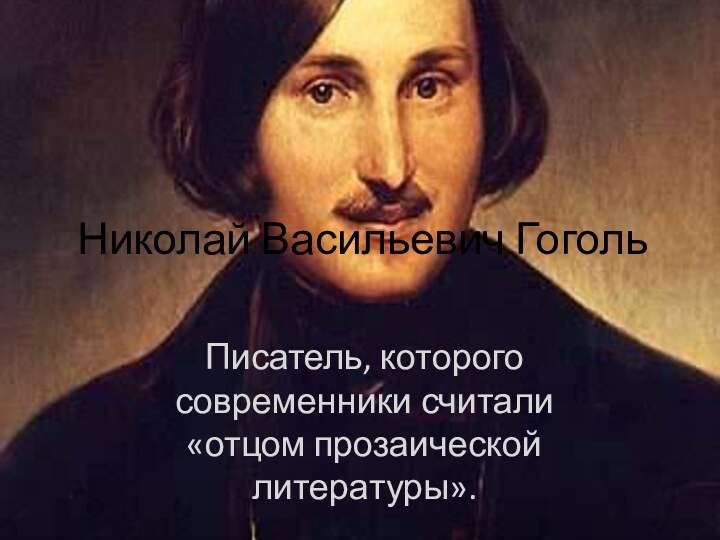 Николай Васильевич ГогольПисатель, которого современники считали «отцом прозаической литературы».