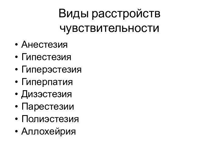 Виды расстройств чувствительностиАнестезияГипестезияГиперэстезияГиперпатияДизэстезияПарестезииПолиэстезияАллохейрия