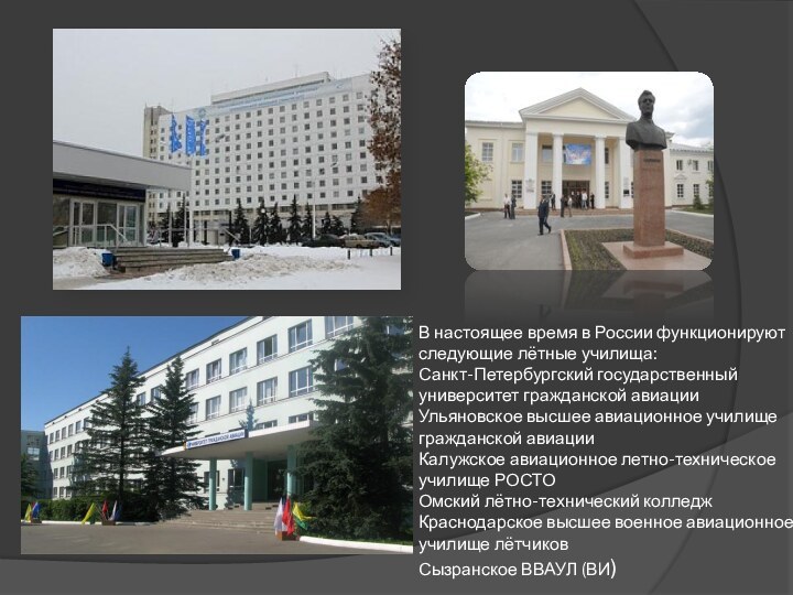 В настоящее время в России функционируют следующие лётные училища:  Санкт-Петербургский государственный университет