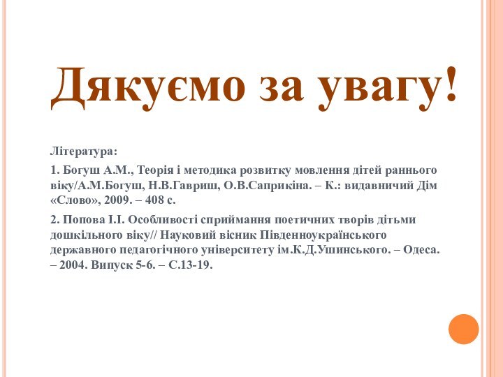 Дякуємо за увагу!Література:1. Богуш А.М., Теорія і методика розвитку мовлення дітей раннього