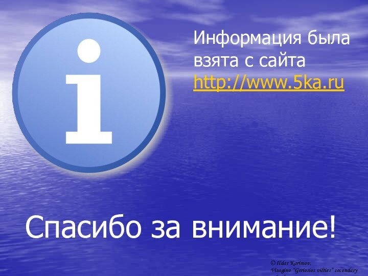 Спасибо за внимание!Информация была взята с сайта http://www.5ka.ru© Ildar Karimov, Visagino “Geriosios vilties” secondary school