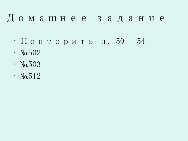 Домашнее заданиеПовторить п. 50 – 54№502№503№512