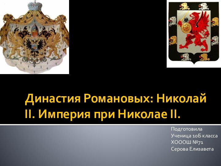 Династия Романовых: Николай II. Империя при Николае II.Подготовила Ученица 10Б классаХОООШ №71Серова Елизавета