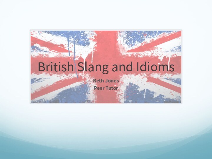 British Slang and IdiomsBeth JonesPeer Tutor