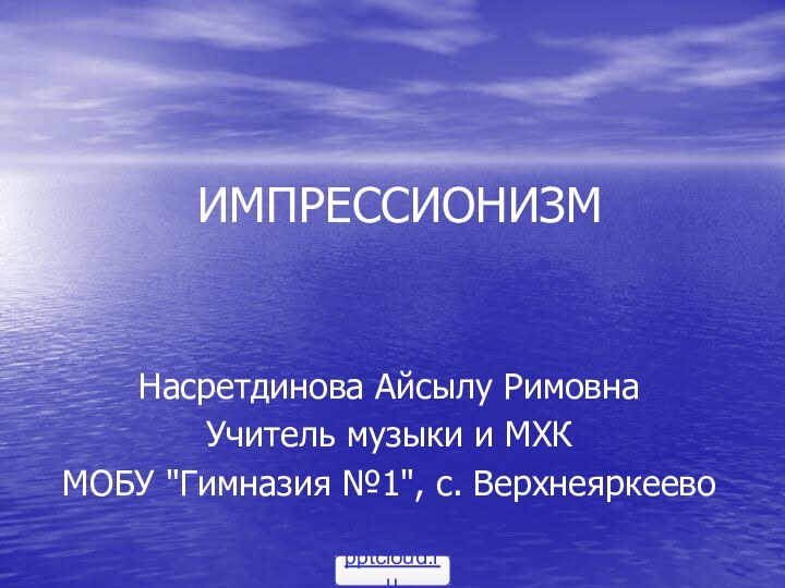 ИМПРЕССИОНИЗМ   Насретдинова Айсылу РимовнаУчитель музыки и МХКМОБУ 