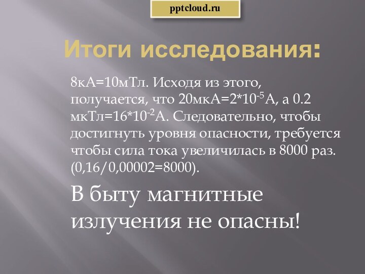 Итоги исследования:8кА=10мТл. Исходя из этого, получается, что 20мкА=2*10-5А, а 0.2мкТл=16*10-2А. Следовательно, чтобы