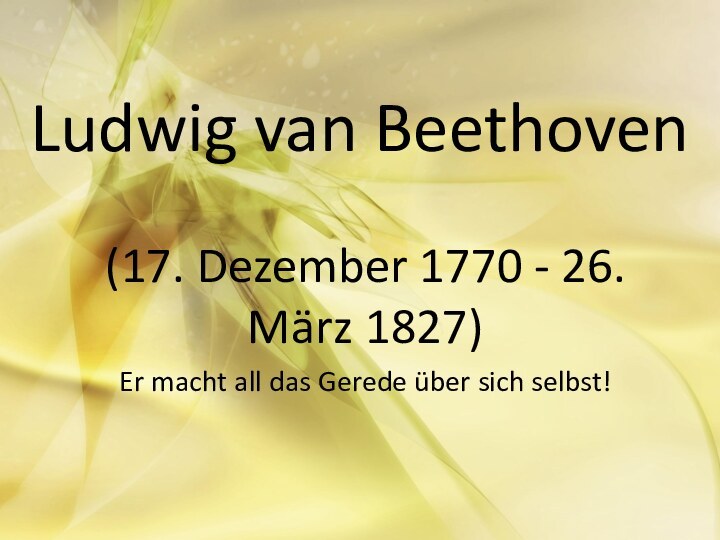 Ludwig van Beethoven(17. Dezember 1770 - 26. März 1827)Er macht all das Gerede über sich selbst!