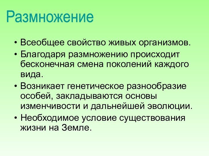 РазмножениеВсеобщее свойство живых организмов.Благодаря размножению происходит бесконечная смена поколений каждого вида.Возникает генетическое