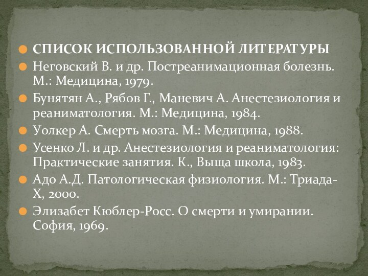 СПИСОК ИСПОЛЬЗОВАННОЙ ЛИТЕРАТУРЫНеговский В. и др. Постреанимационная болезнь. М.: Медицина, 1979.Бунятян А., Рябов Г., Маневич А.