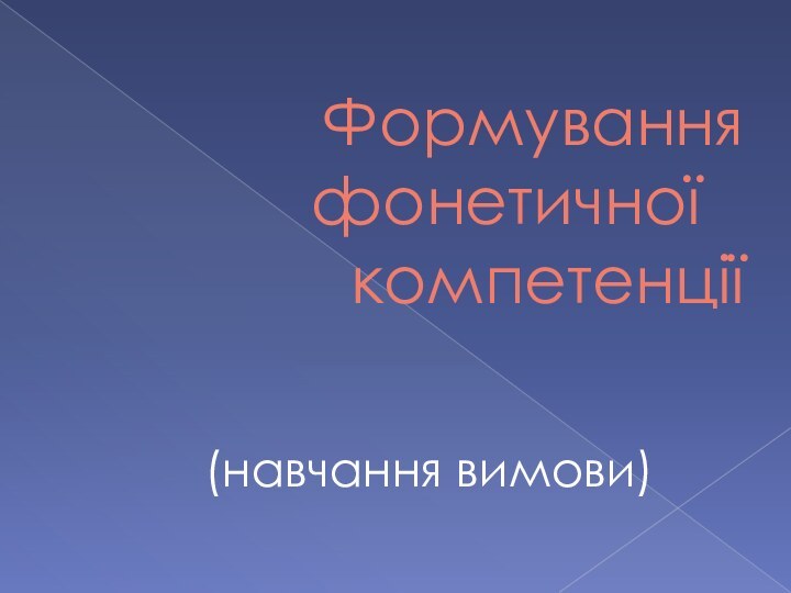 Формування фонетичної 	компетенції 						(навчання вимови)