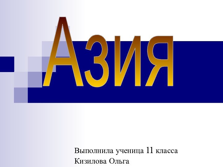 Выполнила ученица 11 классаКизилова ОльгаАзия