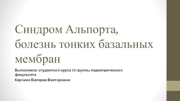 Синдром Альпорта, болезнь тонких базальных мембранВыполнила: студентка 6 курса 13 группы педиатрического факультетаКарчина Валерия Викторовна