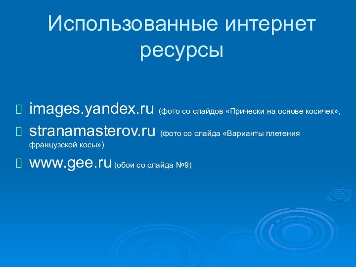 Использованные интернет ресурсы images.yandex.ru (фото со слайдов «Прически на основе косичек», stranamasterov.ru