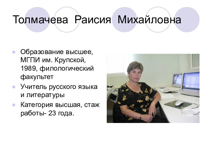 Толмачева Раисия МихайловнаОбразование высшее, МГПИ им. Крупской, 1989, филологический факультетУчитель русского языка