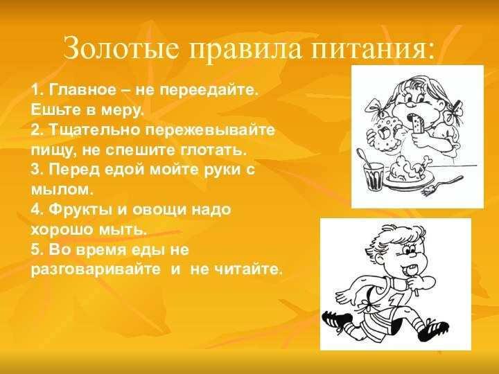 Золотые правила питания:1. Главное – не переедайте. Ешьте в меру.2. Тщательно пережевывайте