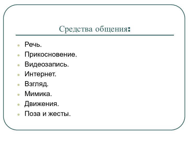 Средства общения:Речь.Прикосновение.Видеозапись.Интернет.Взгляд.Мимика.Движения.Поза и жесты.