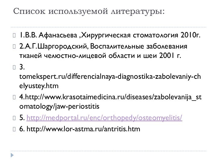 Список используемой литературы: 1.В.В. Афанасьева ,Хирургическая стоматология 2010г.2.А.Г.Шаргородский, Воспалительные заболевания тканей челюстно-лицевой