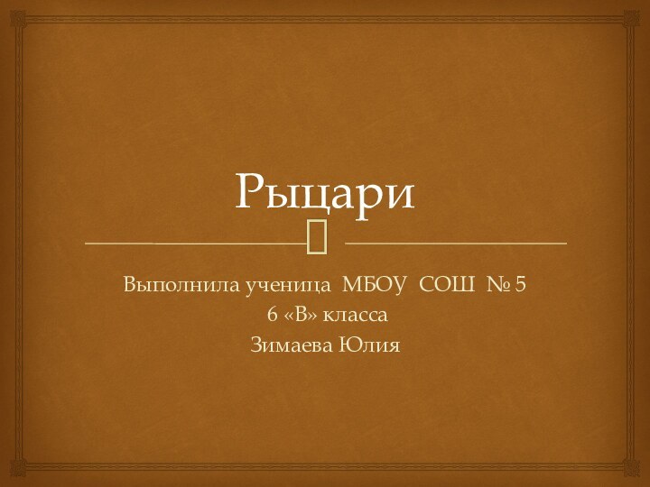 РыцариВыполнила ученица МБОУ СОШ № 5 6 «В» классаЗимаева Юлия