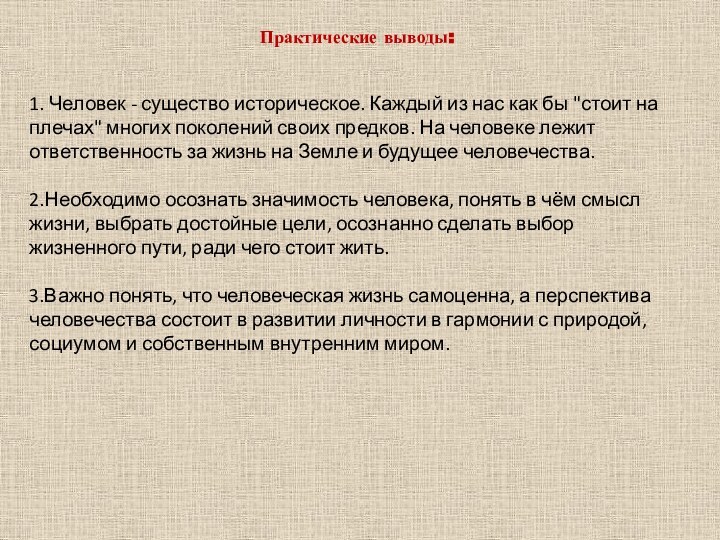 Практические выводы:1. Человек - существо историческое. Каждый из нас как бы 