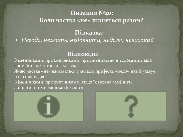 Питання №20:Коли частка «не» пишеться разом?Відповідь:З іменниками, прикметниками, прислівниками, дієсловами, якщо вони