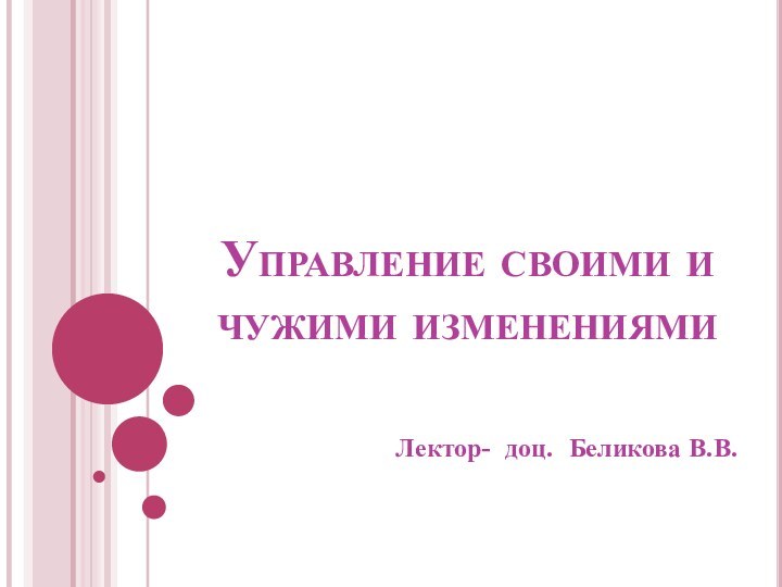 Управление своими и чужими изменениямиЛектор- доц. Беликова В.В.