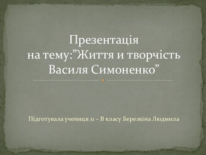 Підготувала учениця 11 – В класу Березкіна ЛюдмилаПрезентація