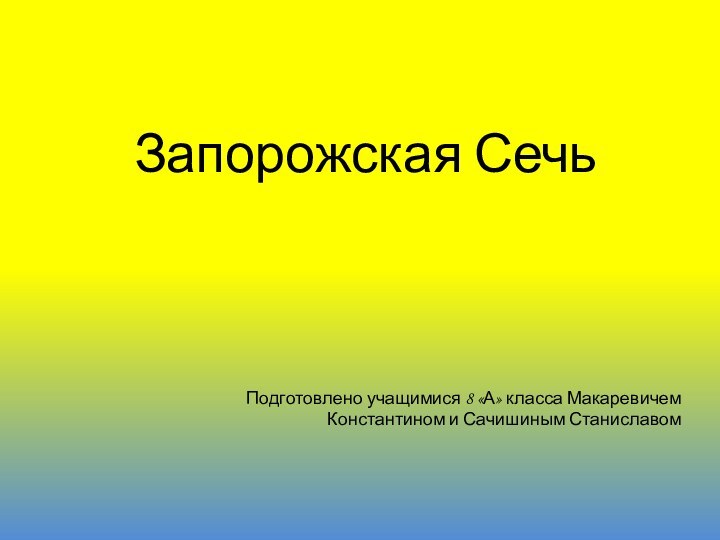 Запорожская СечьПодготовлено учащимися 8 «А» класса Макаревичем Константином и Сачишиным Станиславом