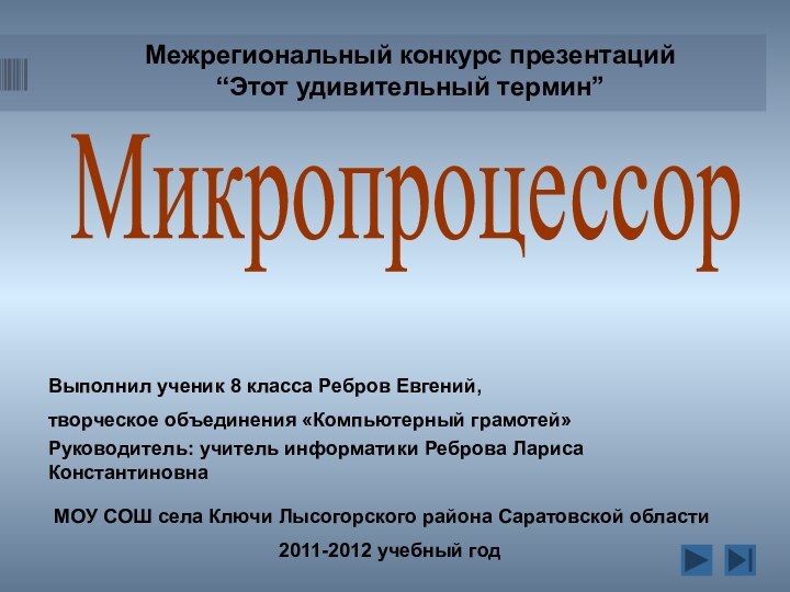 Межрегиональный конкурс презентаций“Этот удивительный термин”МикропроцессорВыполнил ученик 8 класса Ребров Евгений, творческое объединения