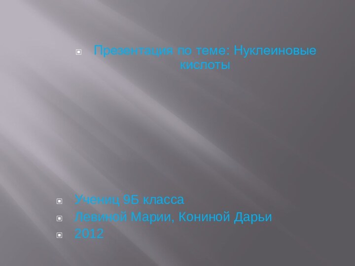 Презентация по теме: Нуклеиновые кислоты Учениц 9Б классаЛевиной Марии, Кониной Дарьи2012