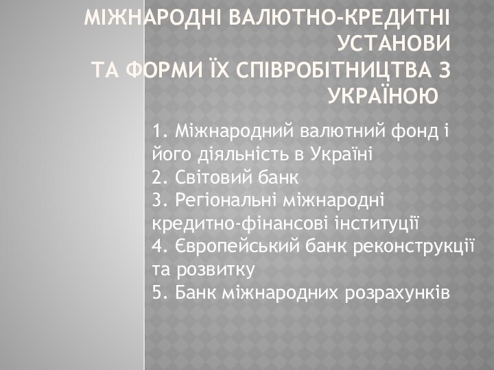 Міжнародні валютно-кредитні установи  та форми їх співробітництва з Україною 	1. Міжнародний