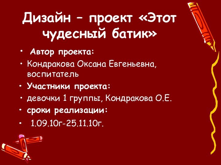 Дизайн – проект «Этот чудесный батик» Автор проекта:Кондракова Оксана Евгеньевна, воспитательУчастники проекта: