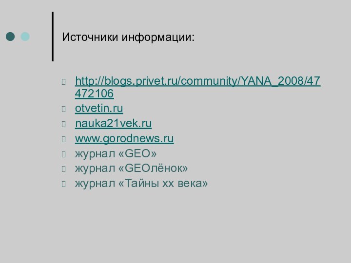 Источники информации:http://blogs.privet.ru/community/YANA_2008/47472106otvetin.ru nauka21vek.ruwww.gorodnews.ruжурнал «GEO»журнал «GEOлёнок»журнал «Тайны xx века»