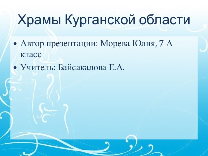 Храмы Курганской областиАвтор презентации: Морева Юлия, 7 А классУчитель: Байсакалова Е.А.