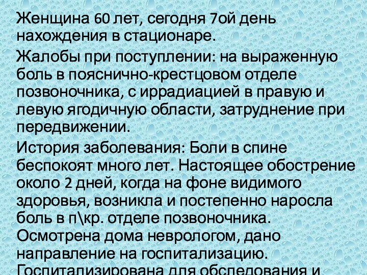 Женщина 60 лет, сегодня 7ой день нахождения в стационаре.Жалобы при поступлении: на