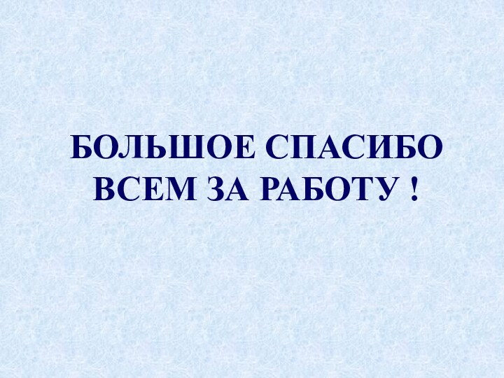 БОЛЬШОЕ СПАСИБО ВСЕМ ЗА РАБОТУ !