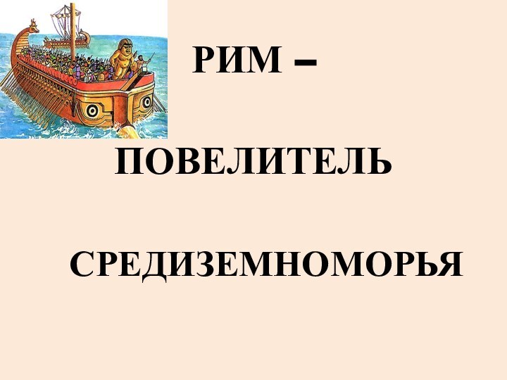 РИМ – ПОВЕЛИТЕЛЬ  СРЕДИЗЕМНОМОРЬЯ